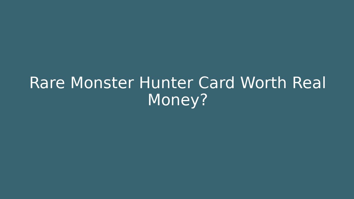 Rare Monster Hunter Card Worth Real Money?