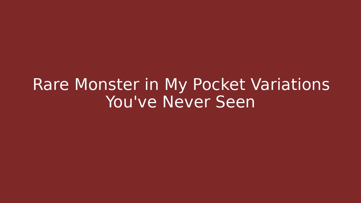 Rare Monster in My Pocket Variations You've Never Seen