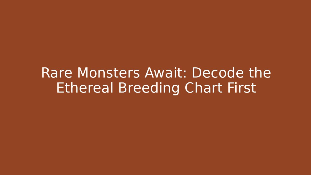 Rare Monsters Await: Decode the Ethereal Breeding Chart First