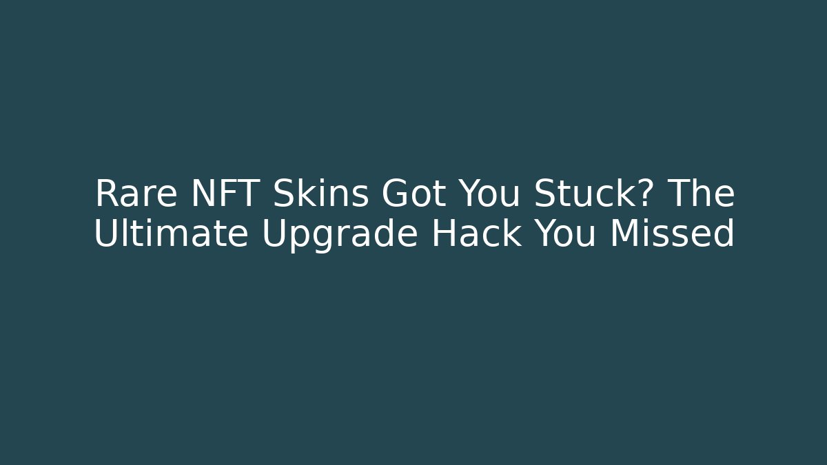 Rare NFT Skins Got You Stuck? The Ultimate Upgrade Hack You Missed