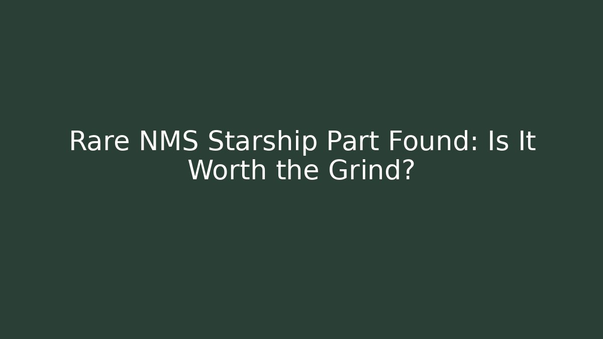 Rare NMS Starship Part Found: Is It Worth the Grind?