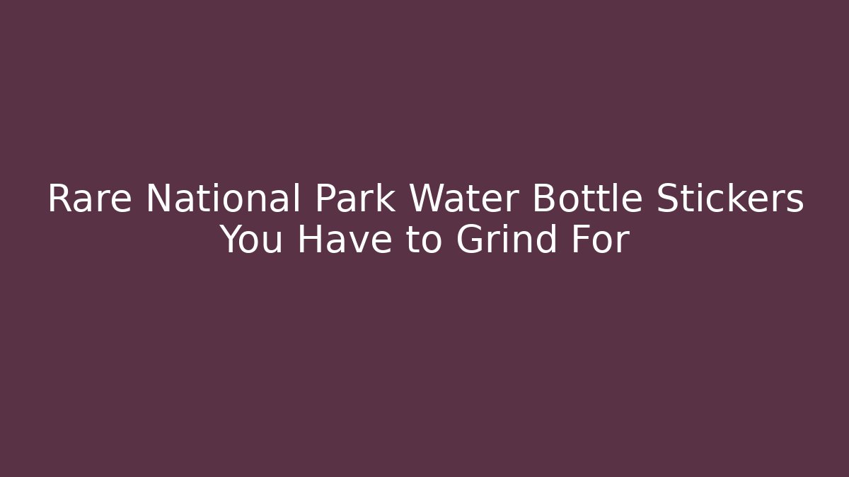 Rare National Park Water Bottle Stickers You Have to Grind For