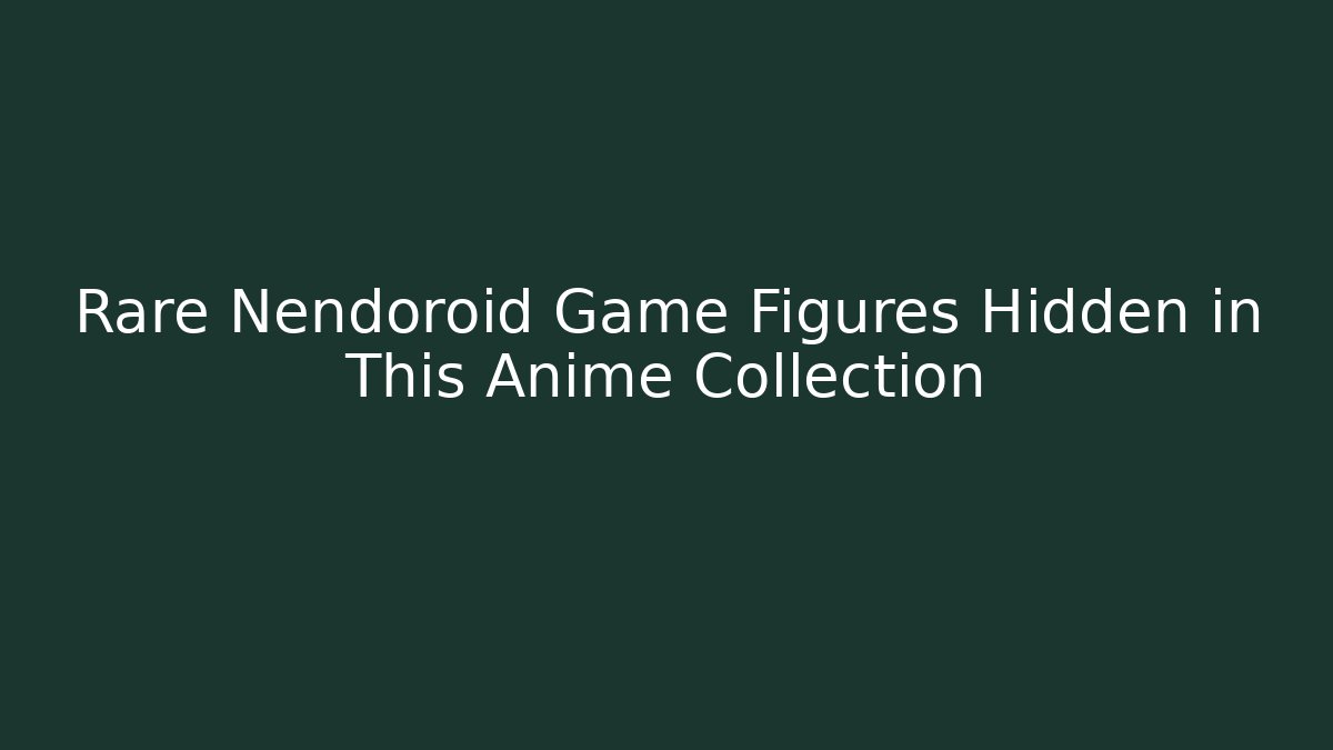 Rare Nendoroid Game Figures Hidden in This Anime Collection