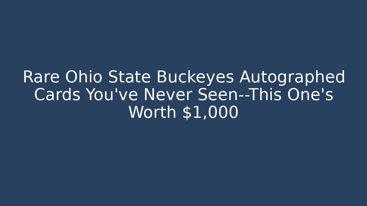Rare Ohio State Buckeyes Autographed Cards You've Never Seen—This One's Worth $1,000