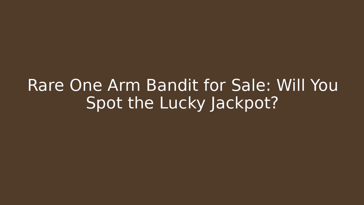 Rare One Arm Bandit for Sale: Will You Spot the Lucky Jackpot?