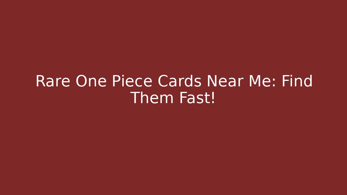 Rare One Piece Cards Near Me: Find Them Fast! - Critter Realm