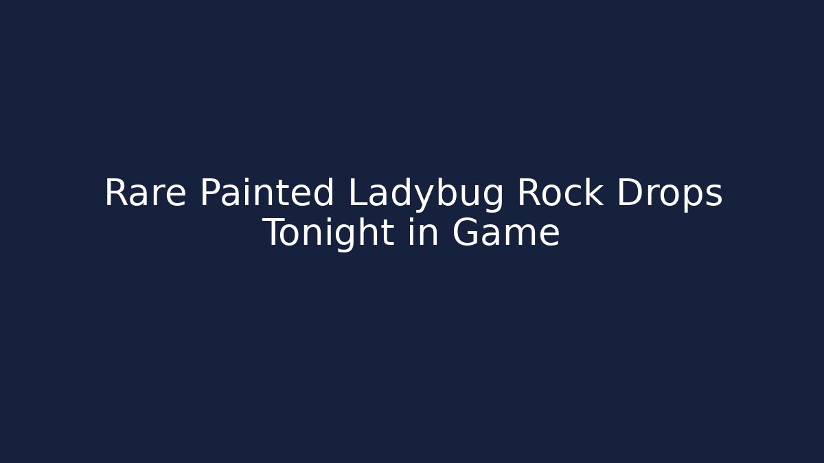 Rare Painted Ladybug Rock Drops Tonight in Game