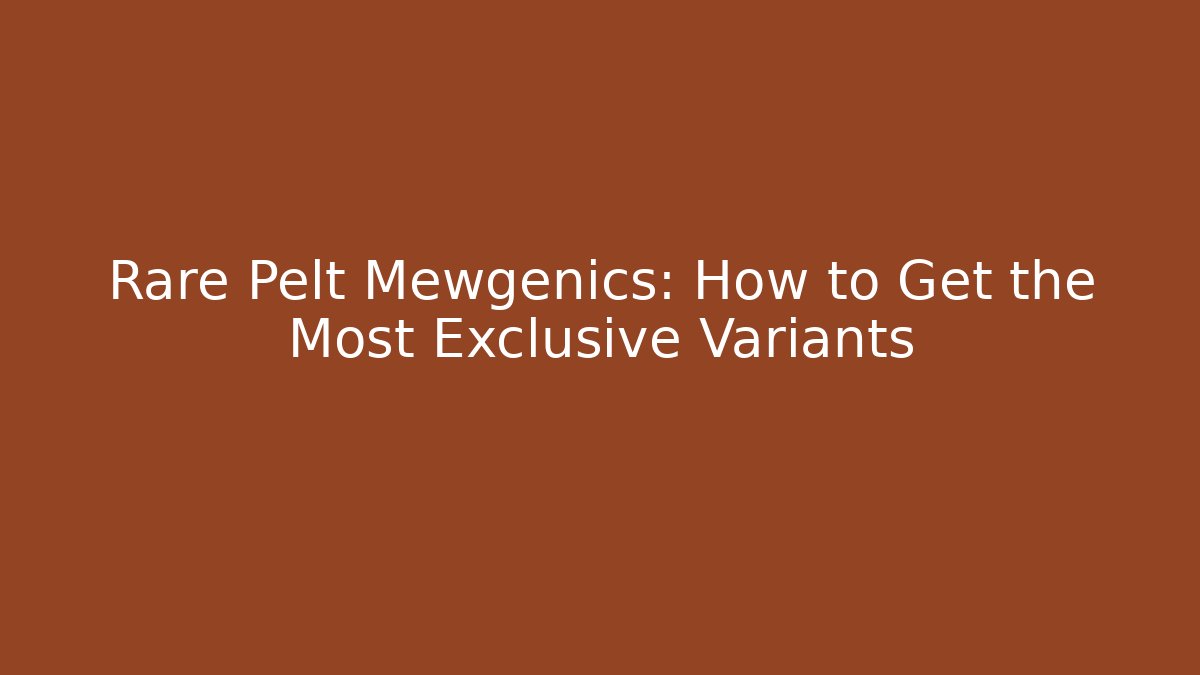 Rare Pelt Mewgenics: How to Get the Most Exclusive Variants