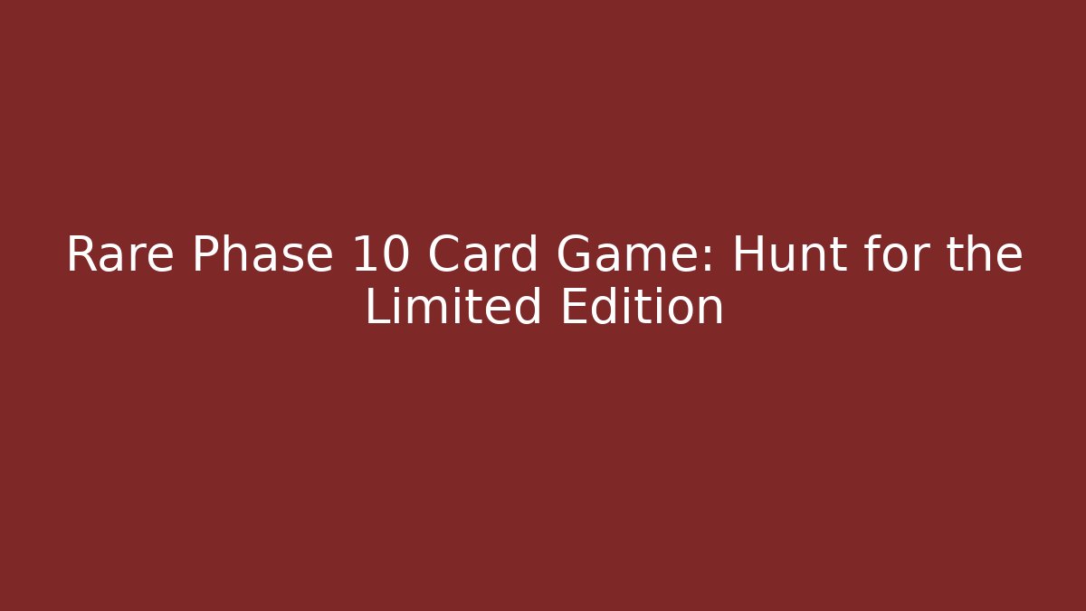 Rare Phase 10 Card Game: Hunt for the Limited Edition