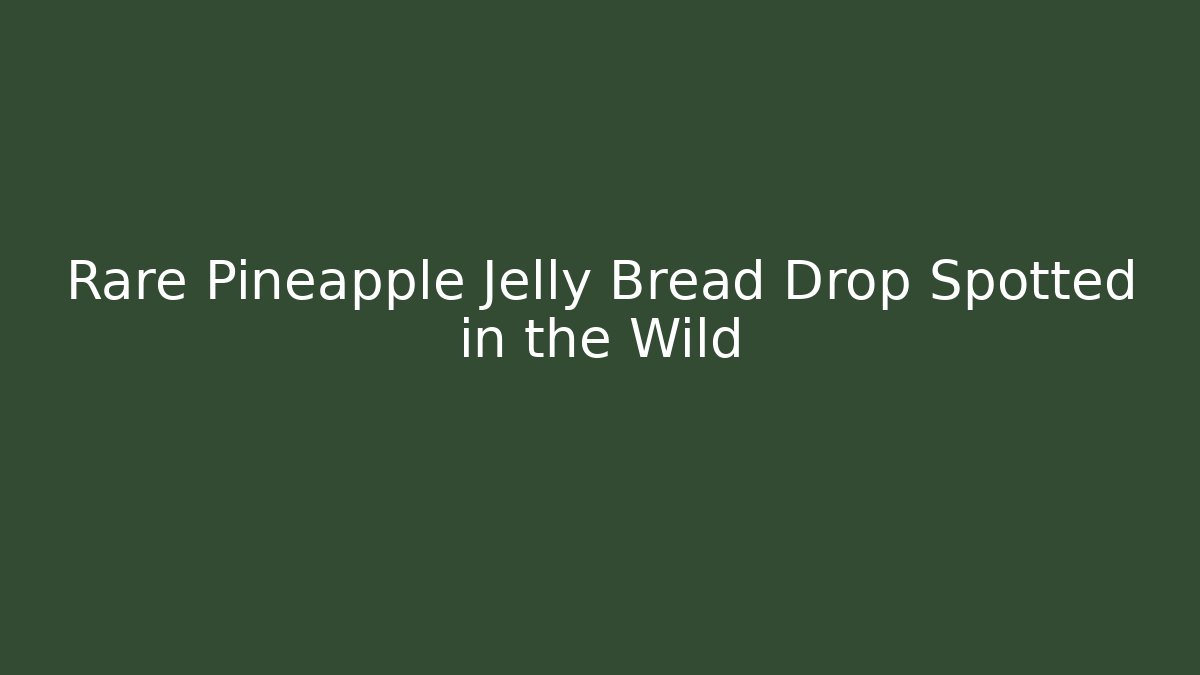 Rare Pineapple Jelly Bread Drop Spotted in the Wild