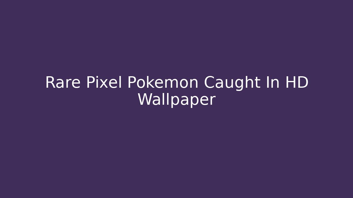 Rare Pixel Pokemon Caught In HD Wallpaper