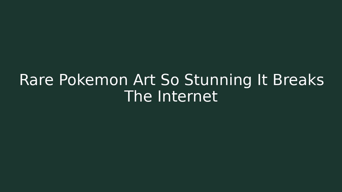Rare Pokémon Art So Stunning It Breaks The Internet