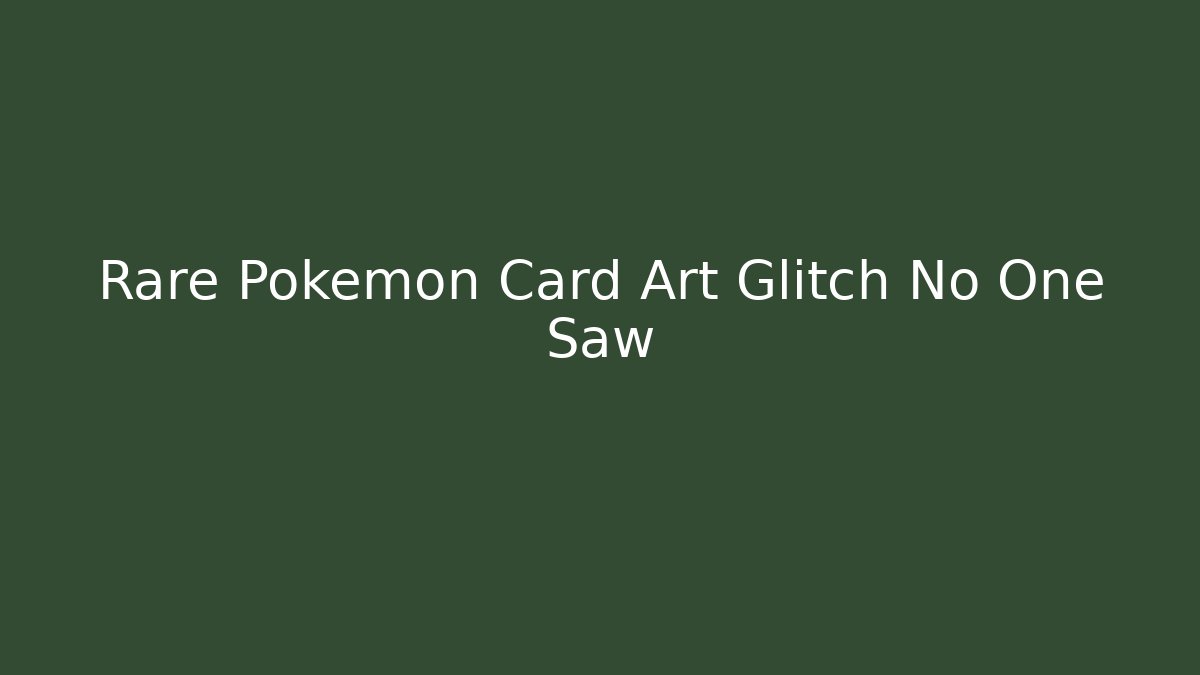 Rare Pokémon Card Art Glitch No One Saw