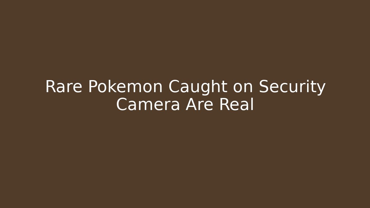 Rare Pokémon Caught on Security Camera Are Real