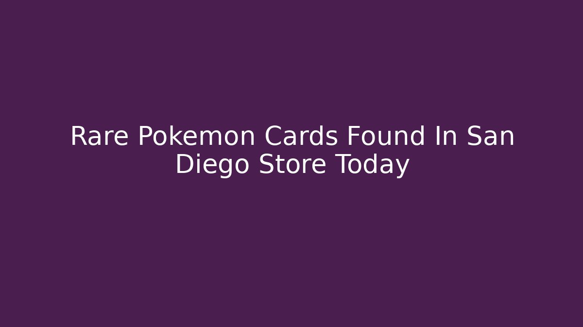 Rare Pokemon Cards Found In San Diego Store Today