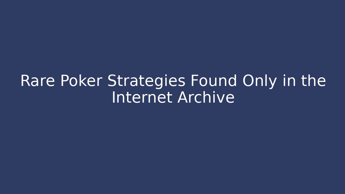 Rare Poker Strategies Found Only in the Internet Archive