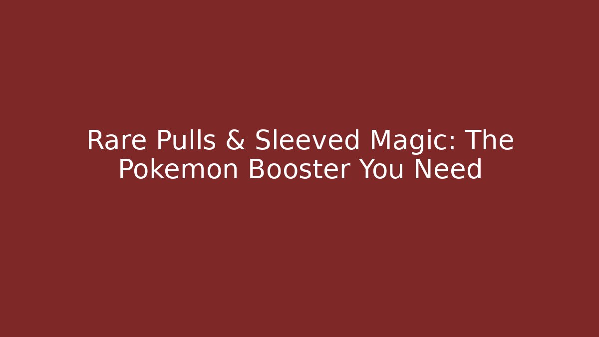 Rare Pulls & Sleeved Magic: The Pokémon Booster You Need