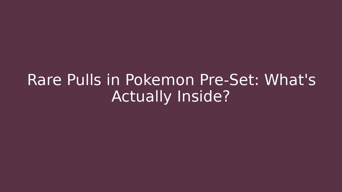 Rare Pulls in Pokémon Pre-Set: What's Actually Inside?