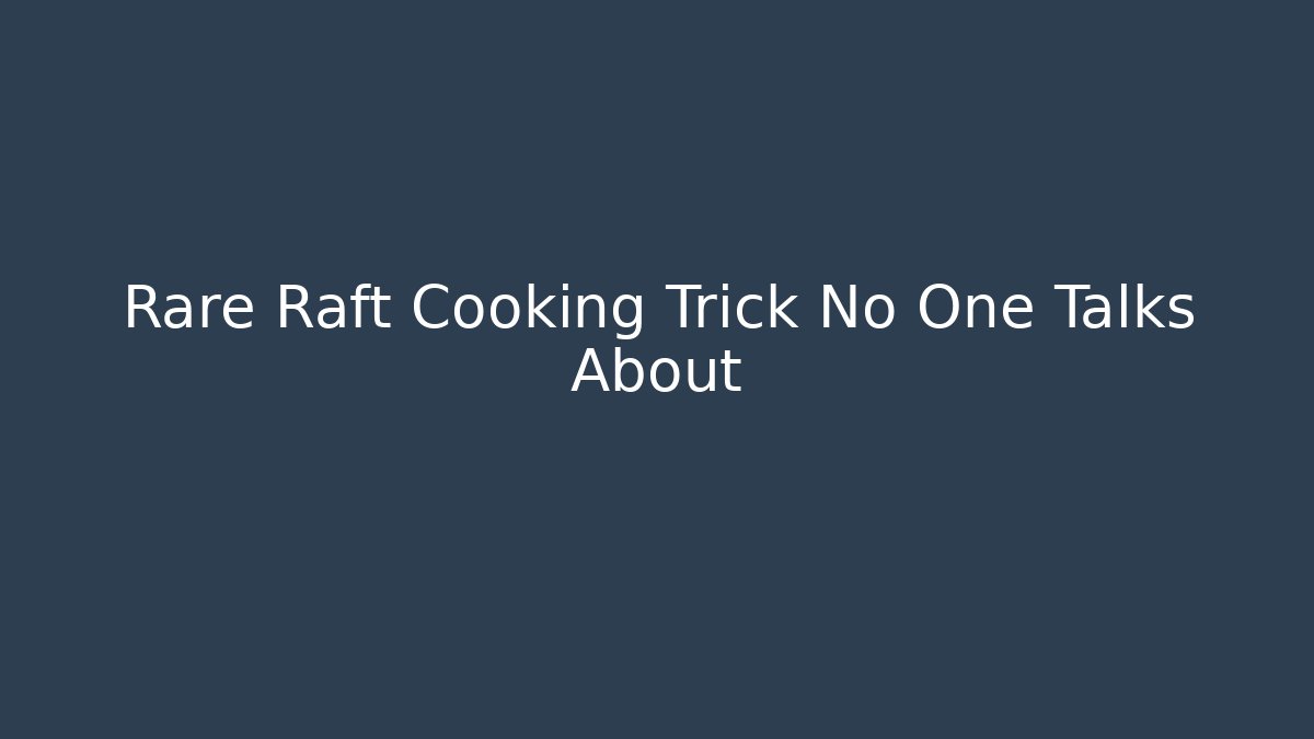 Rare Raft Cooking Trick No One Talks About - Critter Realm