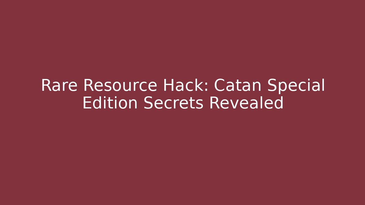 Rare Resource Hack: Catan Special Edition Secrets Revealed - Critter Realm
