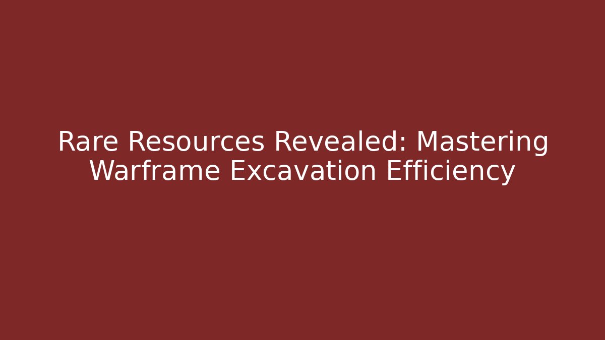 Rare Resources Revealed: Mastering Warframe Excavation Efficiency