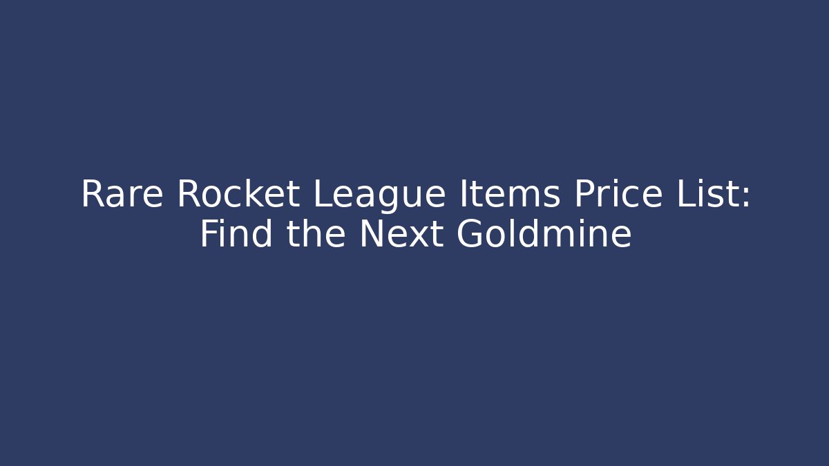 Rare Rocket League Items Price List: Find the Next Goldmine