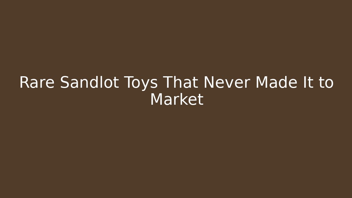 Rare Sandlot Toys That Never Made It to Market