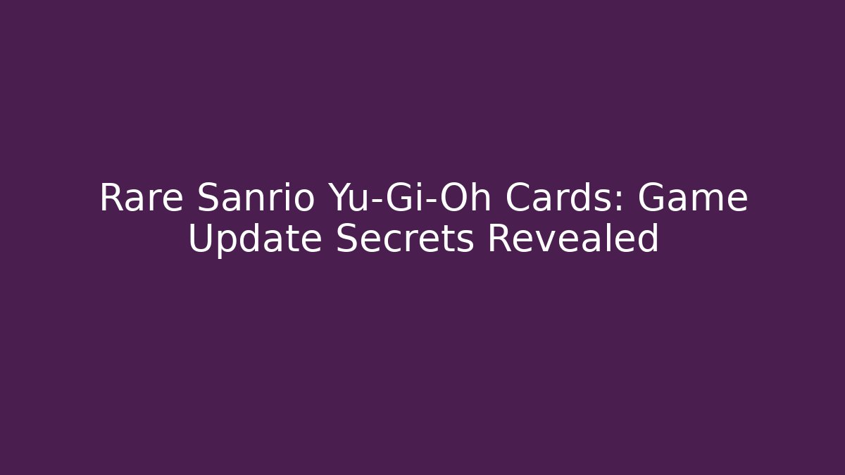 Rare Sanrio Yu-Gi-Oh Cards: Game Update Secrets Revealed