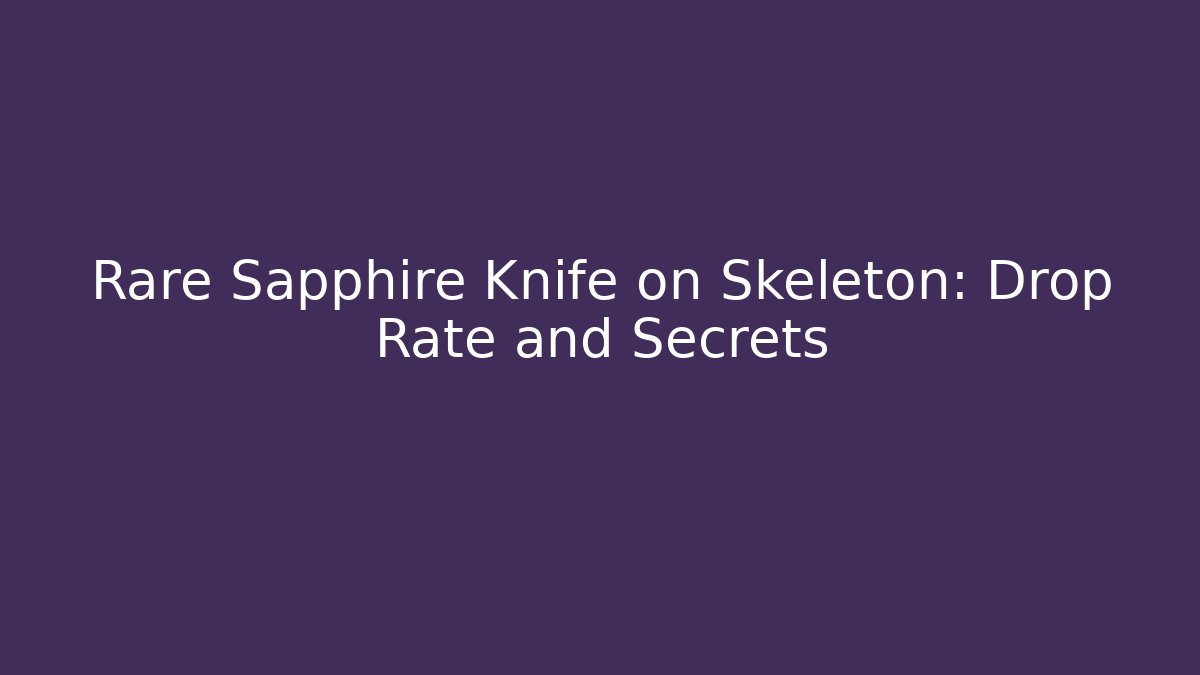 Rare Sapphire Knife on Skeleton: Drop Rate and Secrets