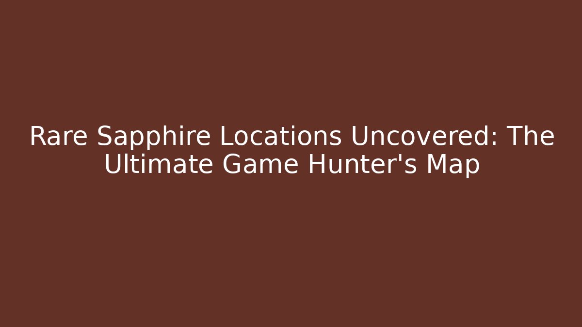 Rare Sapphire Locations Uncovered: The Ultimate Game Hunter's Map