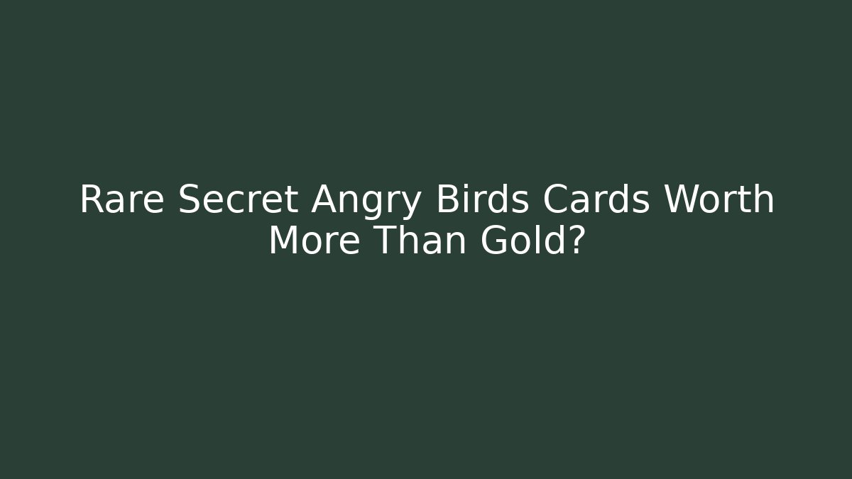 Rare Secret Angry Birds Cards Worth More Than Gold?