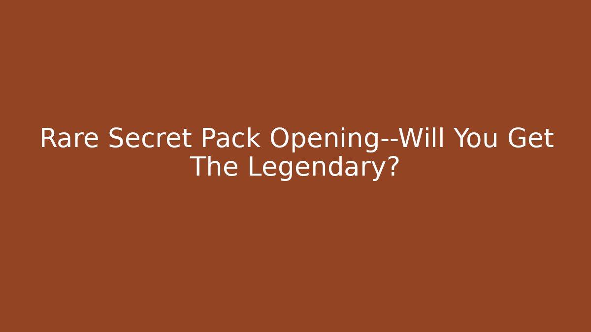Rare Secret Pack Opening—Will You Get The Legendary?