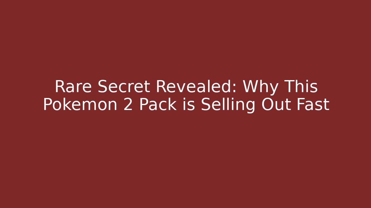 Rare Secret Revealed: Why This Pokémon 2 Pack is Selling Out Fast
