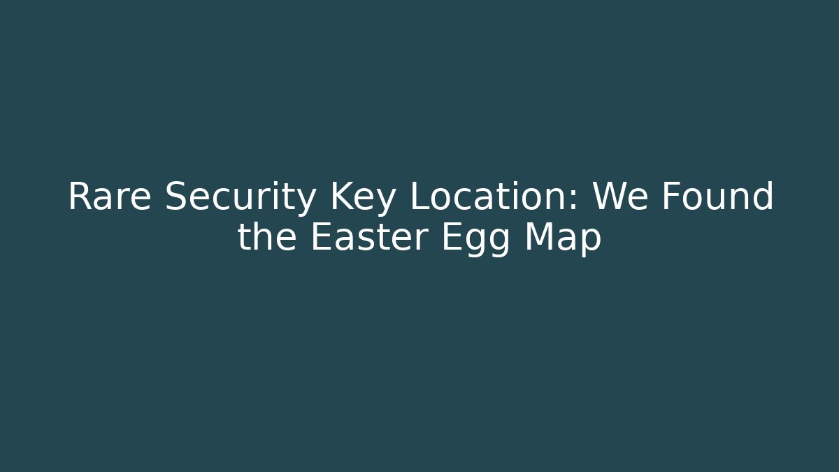 Rare Security Key Location: We Found the Easter Egg Map