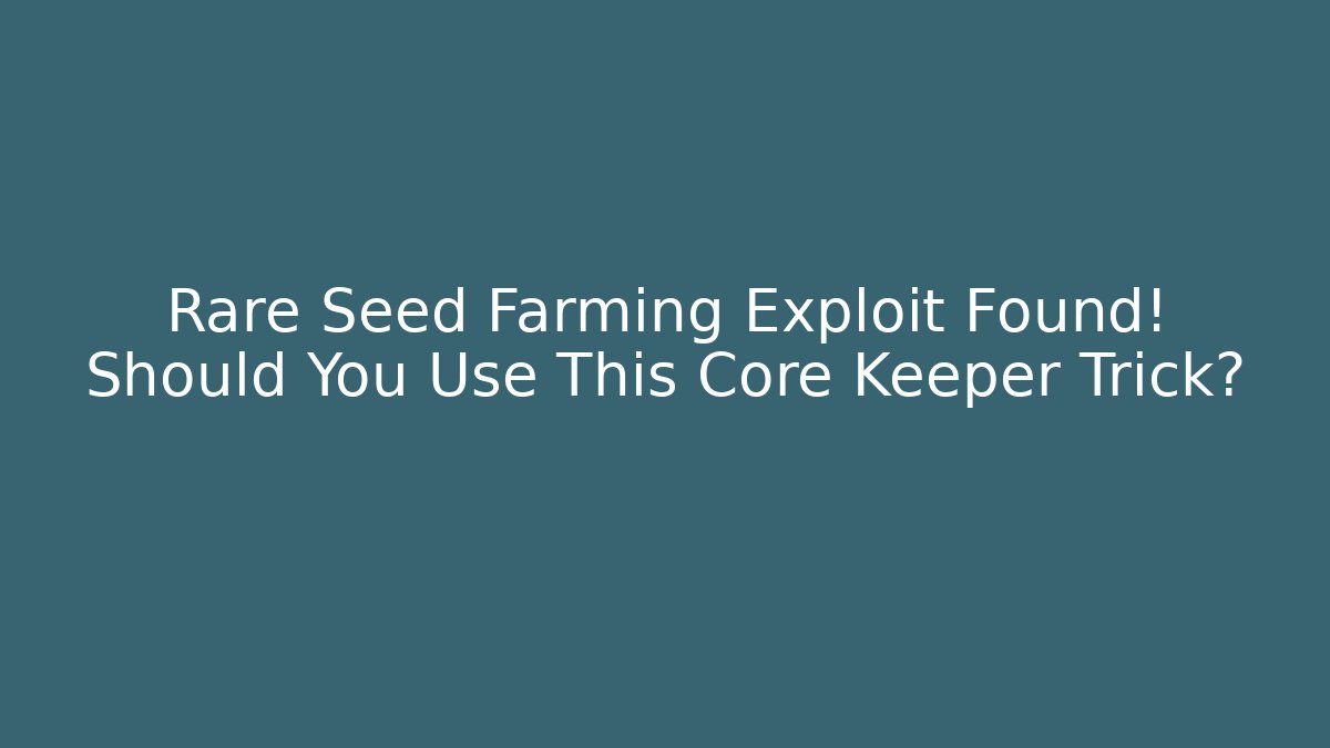 Rare Seed Farming Exploit Found! Should You Use This Core Keeper Trick?