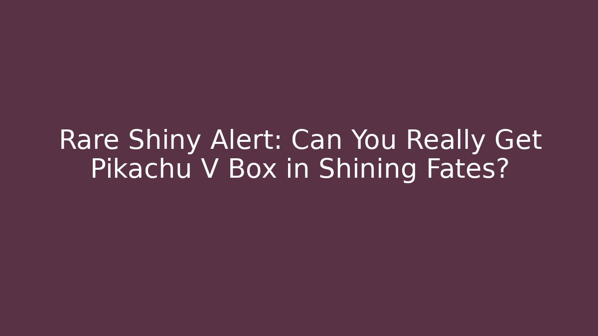 Rare Shiny Alert: Can You Really Get Pikachu V Box in Shining Fates?