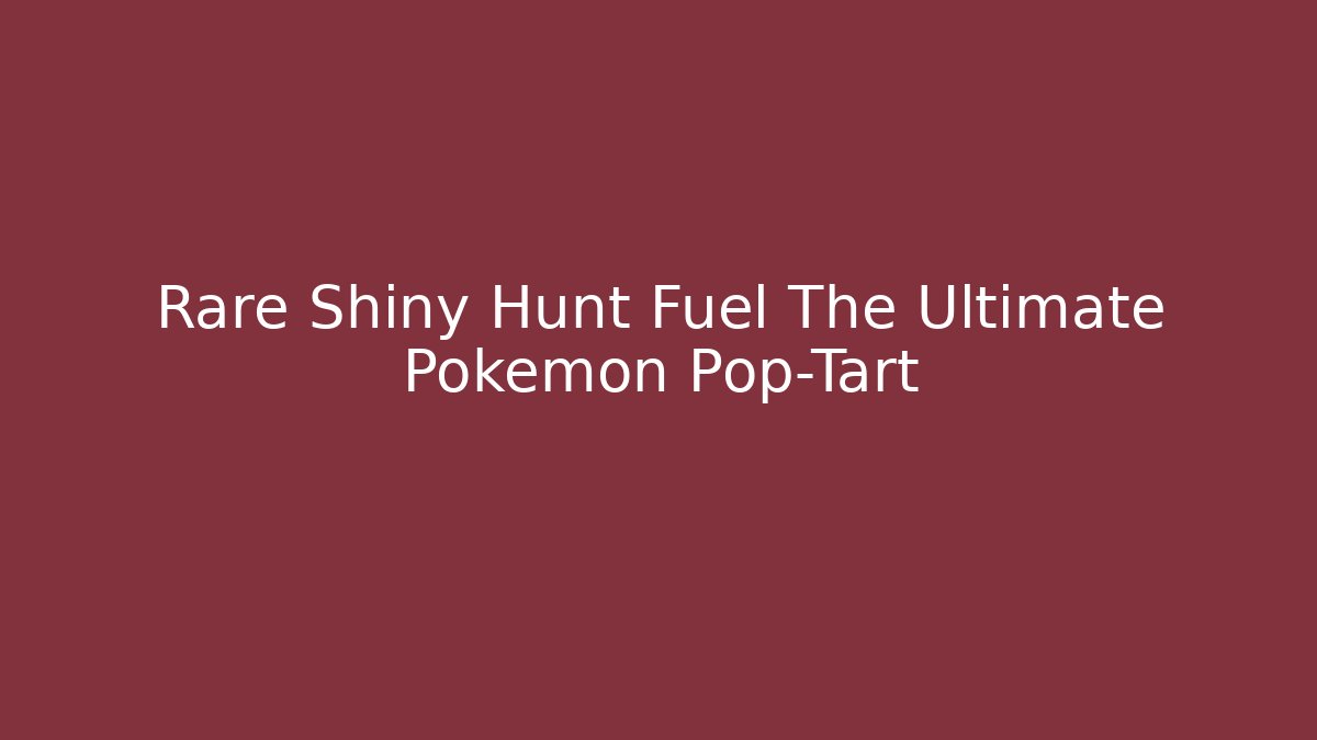 Rare Shiny Hunt Fuel The Ultimate Pokémon Pop-Tart