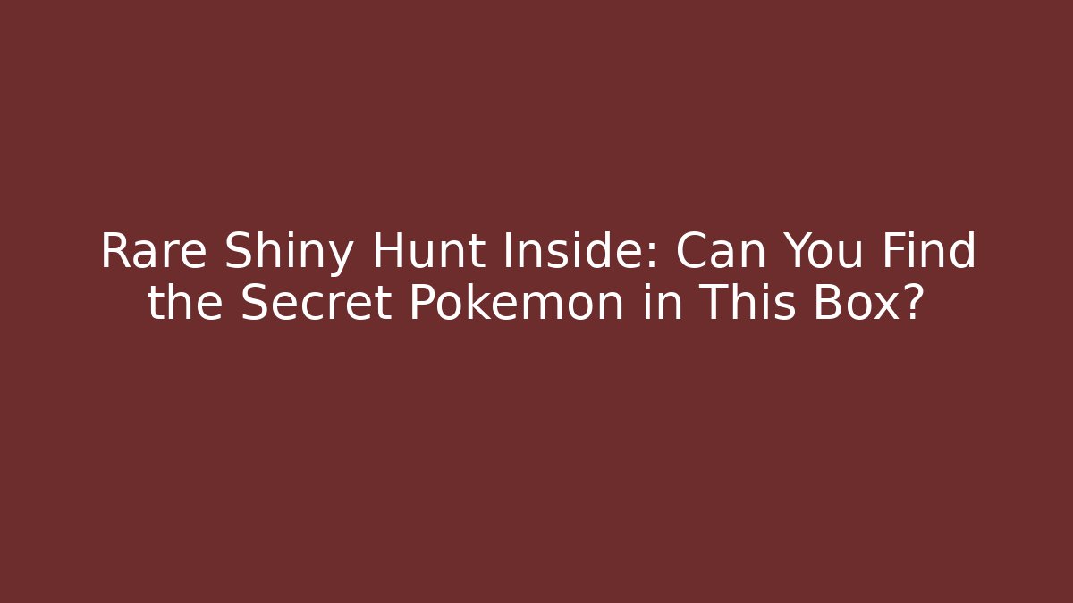 Rare Shiny Hunt Inside: Can You Find the Secret Pokémon in This Box?