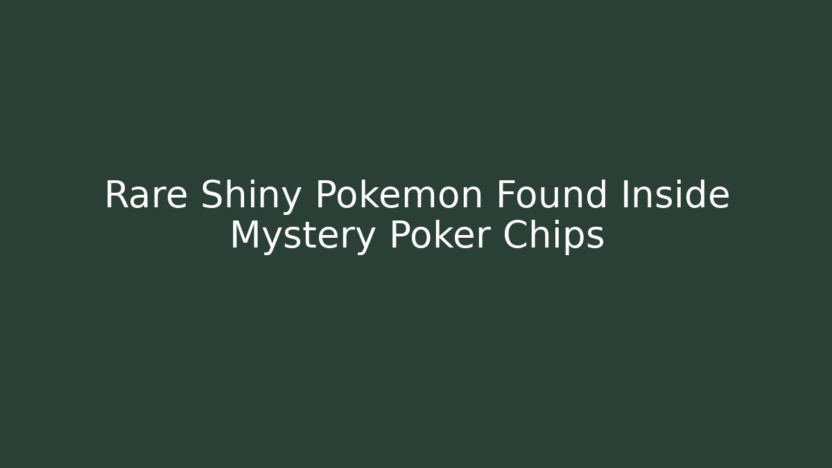 Rare Shiny Pokémon Found Inside Mystery Poker Chips