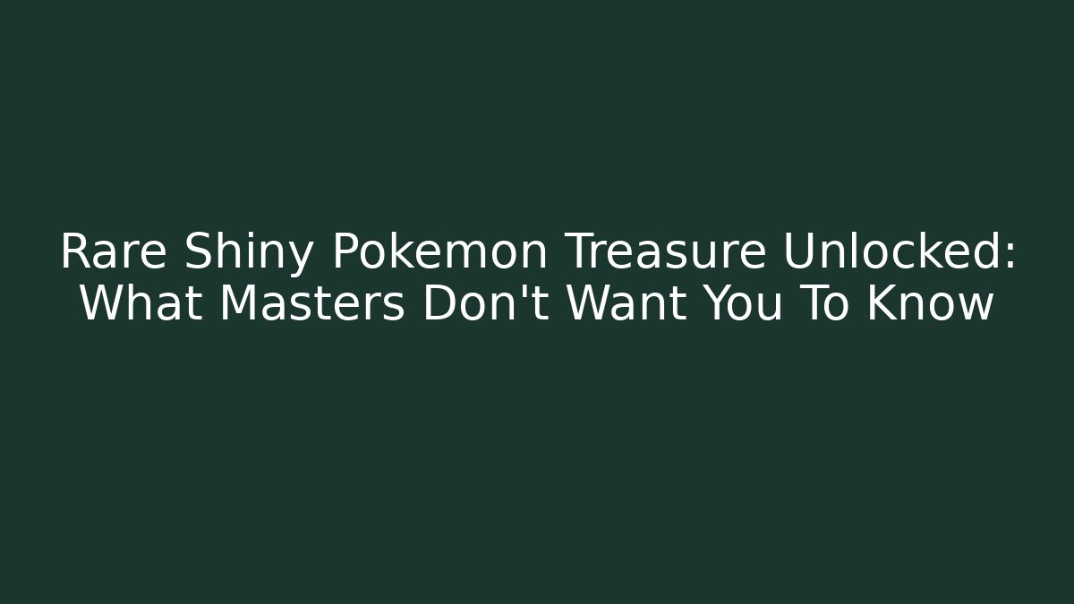 Rare Shiny Pokémon Treasure Unlocked: What Masters Don’t Want You To Know