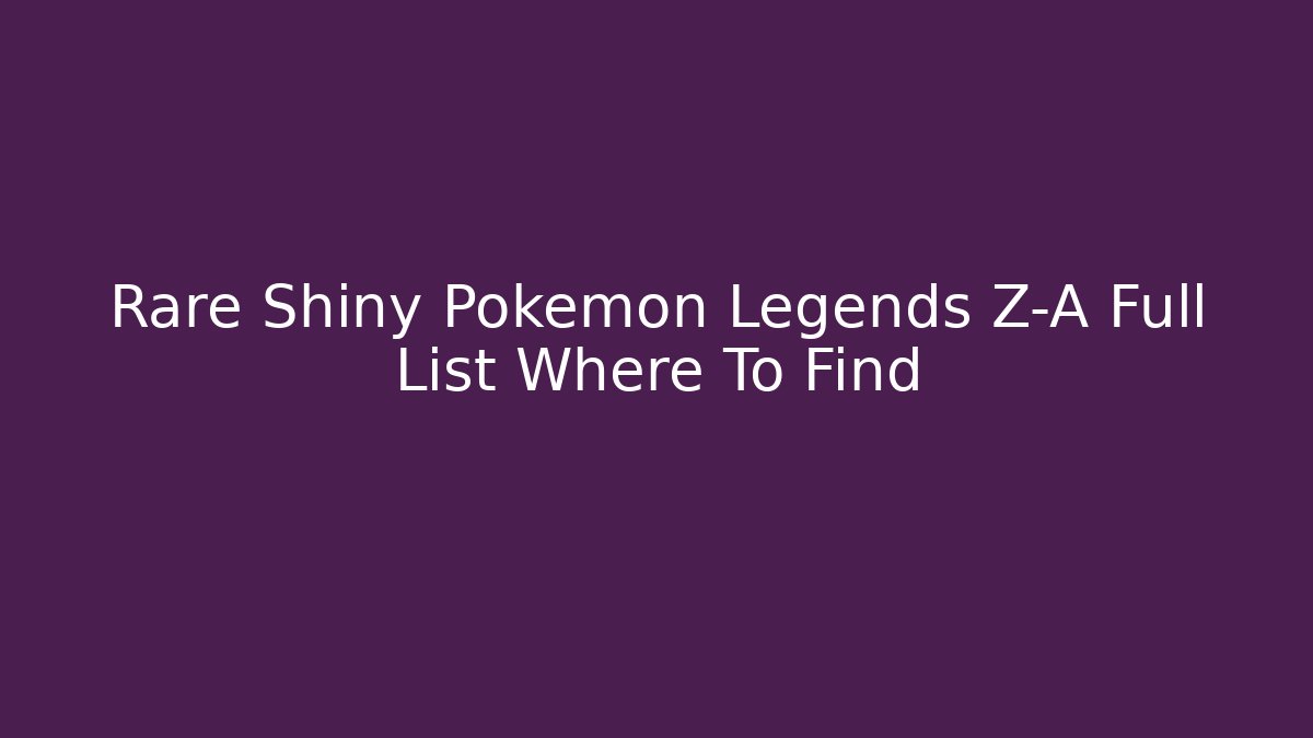 Rare Shiny Pokemon Legends Z-A Full List Where To Find