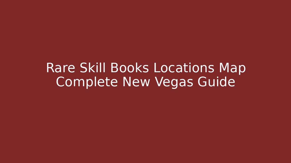 Rare Skill Books Locations Map Complete New Vegas Guide