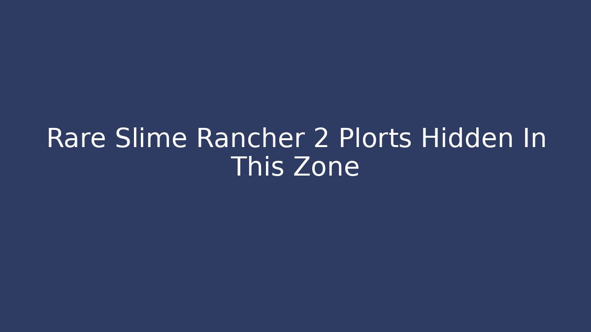 Rare Slime Rancher 2 Plorts Hidden In This Zone