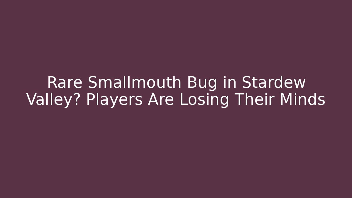 Rare Smallmouth Bug in Stardew Valley? Players Are Losing Their Minds