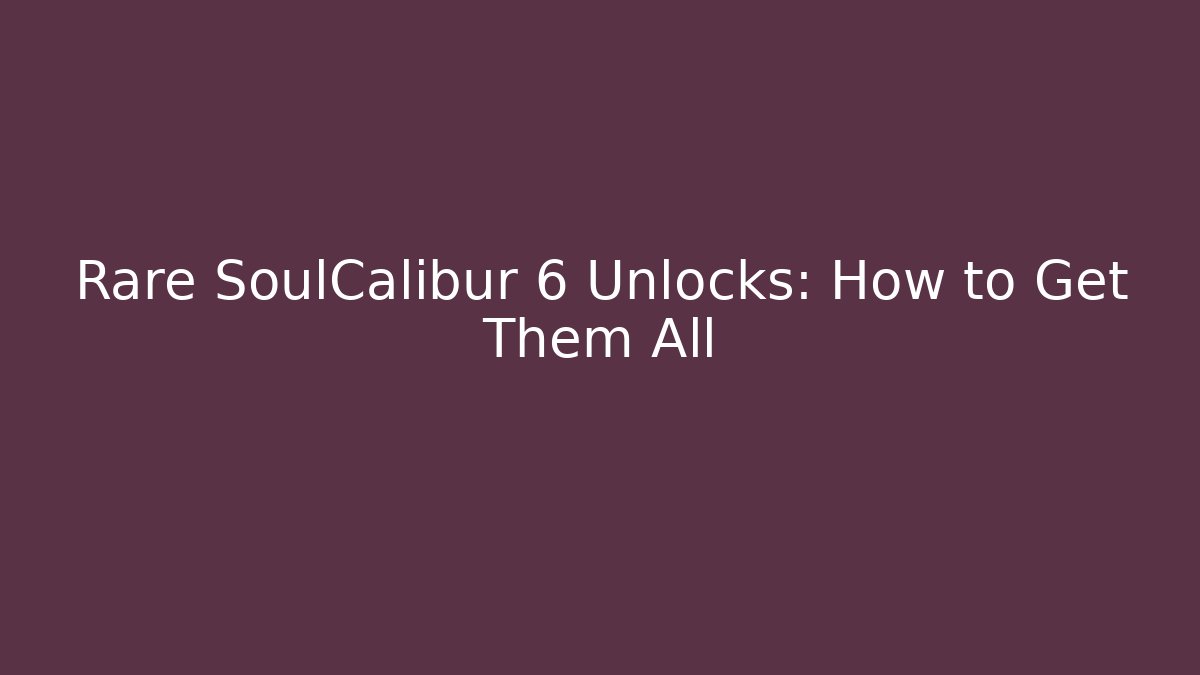 Rare SoulCalibur 6 Unlocks: How to Get Them All