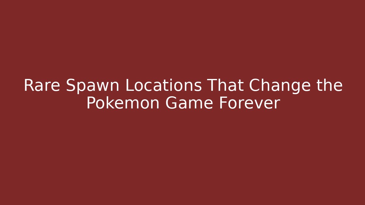 Rare Spawn Locations That Change the Pokémon Game Forever
