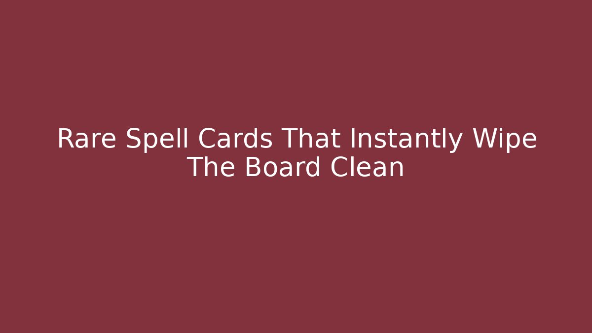 Rare Spell Cards That Instantly Wipe The Board Clean