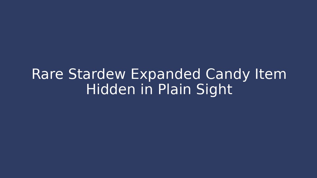 Rare Stardew Expanded Candy Item Hidden in Plain Sight