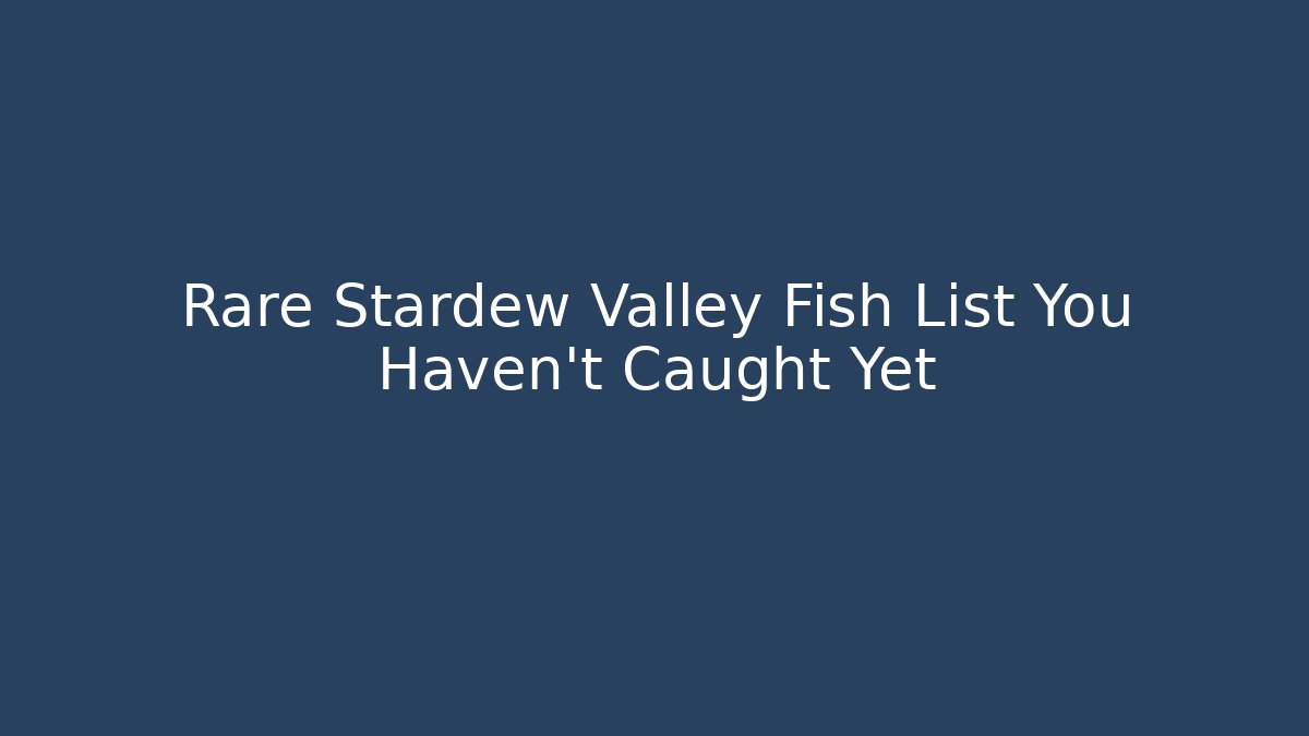 Rare Stardew Valley Fish List You Haven't Caught Yet - Critter Realm