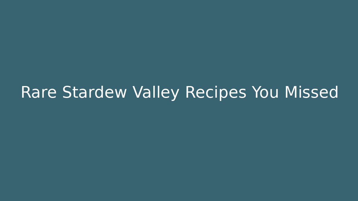 Rare Stardew Valley Recipes You Missed - Critter Realm